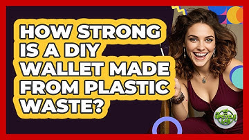 How Strong Is A DIY Wallet Made From Plastic Waste? - The Upcycle Lab