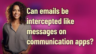 Can emails be intercepted like messages on communication apps?