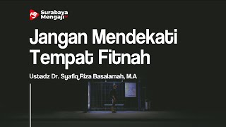 Jangan Mendekati Tempat Fitnah - Ustadz Dr. Syafiq Riza Basalamah, M.A