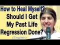 How to Heal Myself? Should I Get My Past Life Regression Done?: Part 4: English: BK Shivani