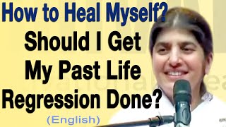 How to Heal Myself? Should I Get My Past Life Regression Done?: Part 4: English: BK Shivani