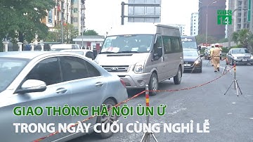Hà Nội: Giao thông ùn ứ trong ngày cuối cùng kỳ nghỉ lễ | VTC14