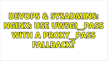 DevOps & SysAdmins: Nginx: use uwsgi_pass with a proxy_pass fallback?