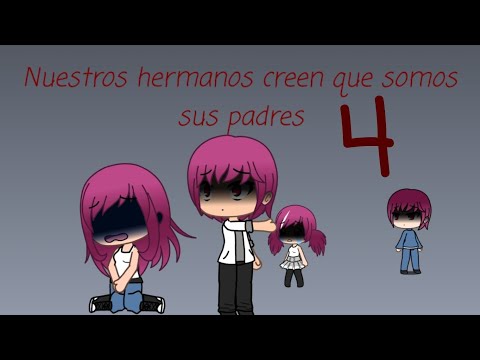 nuestros hermanos creen que somos sus padres cap 4