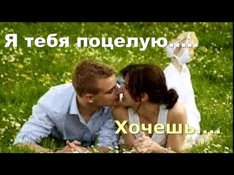 Я тебя поцелую.....