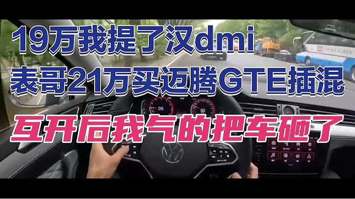 19萬我提了漢dmi，表哥21萬買邁騰GTE插混，互開後我把車砸了 - 天天要聞