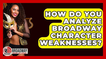 How Do You Analyze Broadway Character Weaknesses? - Broadway Behind The Curtain