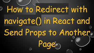 How to Redirect with navigate() in React and Send Props to Another Page