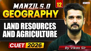CUET 2026 Geography | Land Resources and Agriculture in One Shot | Manzil 5.0