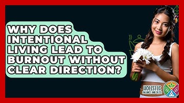 Why Does Intentional Living Lead To Burnout Without Clear Direction? - Holistic Balance And Bliss