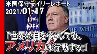 「世界が目を背けても、アメリカは行動する」【米国保守デイリーレポート2021年1月17日】