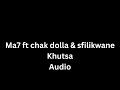 Ma7 ft Sfilikwane and Chaka dolla KHUTSA (Audio)