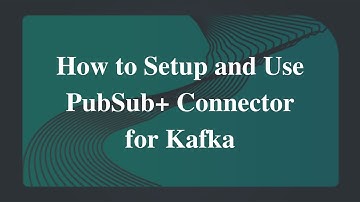 How to Setup and Use PubSub+ Connector for Kafka: Source & Sink