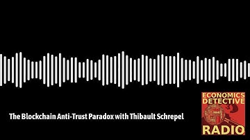 The Blockchain Anti-Trust Paradox with Thibault Schrepel