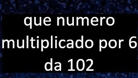 Qual o resultado da multiplicação 102 por 6?