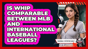 Is WHIP Comparable Between MLB And International Baseball Leagues? - Baseball Statistics Vault