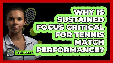Why Is Sustained Focus Critical For Tennis Match Performance? - The Racket Xpert