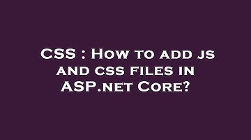 CSS : How to add js and css files in ASP.net Core?