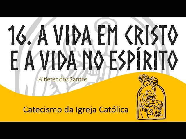 Aula XVI - A vida em Cristo e a vida no Espírito - CATECISMO - 1.691 a 1.845