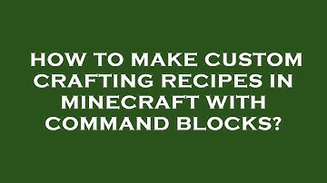 How to make custom crafting recipes in minecraft with command blocks?