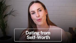 How to Date from Self-Worth