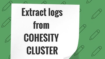 Cohesity tutorial - How to extract logs from Cohesity cluster