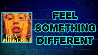 Bea Miller - FEEL SOMETHING DIFFERENT (Lyrics)