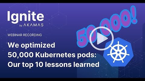 We optimized 50,000 Kubernetes pods: Our top 10 lessons learned