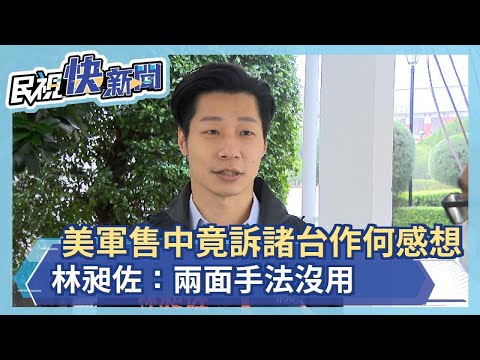 美軍售中竟訴諸台「作何感想」 林昶佐：兩面手法沒用－民視新聞