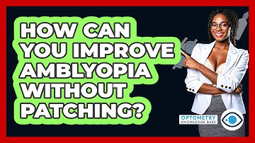 How Can You Improve Amblyopia Without Patching? - Optometry Knowledge Base