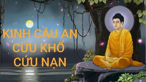 Ai Có Duyên Nghe Hết Kinh Cầu An Cứu Khổ Cứu Nạn Dù Chỉ Một Lần Sẽ Thấy Ứng Nghiệm Vô Cùng