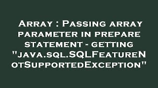 Array : Passing array parameter in prepare statement - getting "java.sql.SQLFeatureNotSupportedExcep
