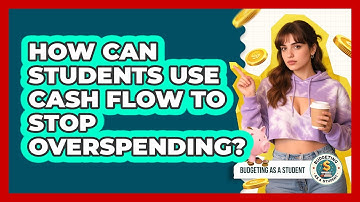 How Can Students Use Cash Flow To Stop Overspending? - Budgeting as a Student