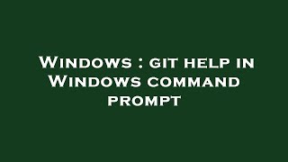Famous Windows : git help in Windows command prompt Profile