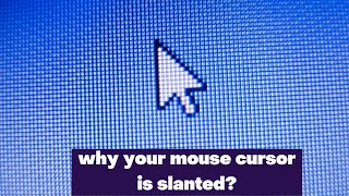 Why your mouse cursor is slanted?