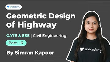 Geometric Design of Highway Engineering -6 | Civil | Simran Kapoor | Unacademy Accord