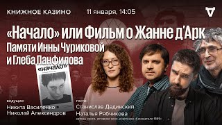 «Начало» или Фильм о Жанне д’Арк. Памяти Инны Чуриковой и Глеба Панфилова. Книжное Казино: Истории.