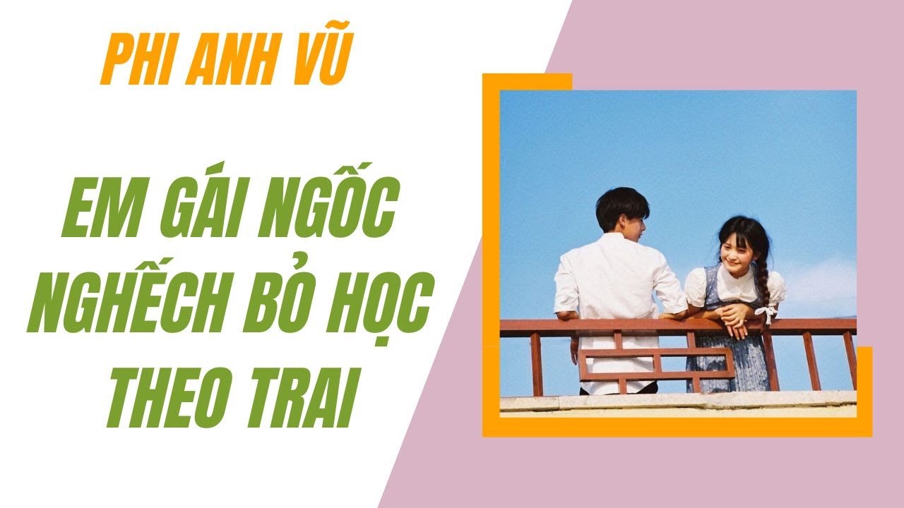 [Truyện Audio] Em Gái Ngốc Nghếch Bỏ Học Theo Trai | Phi Anh Vũ
