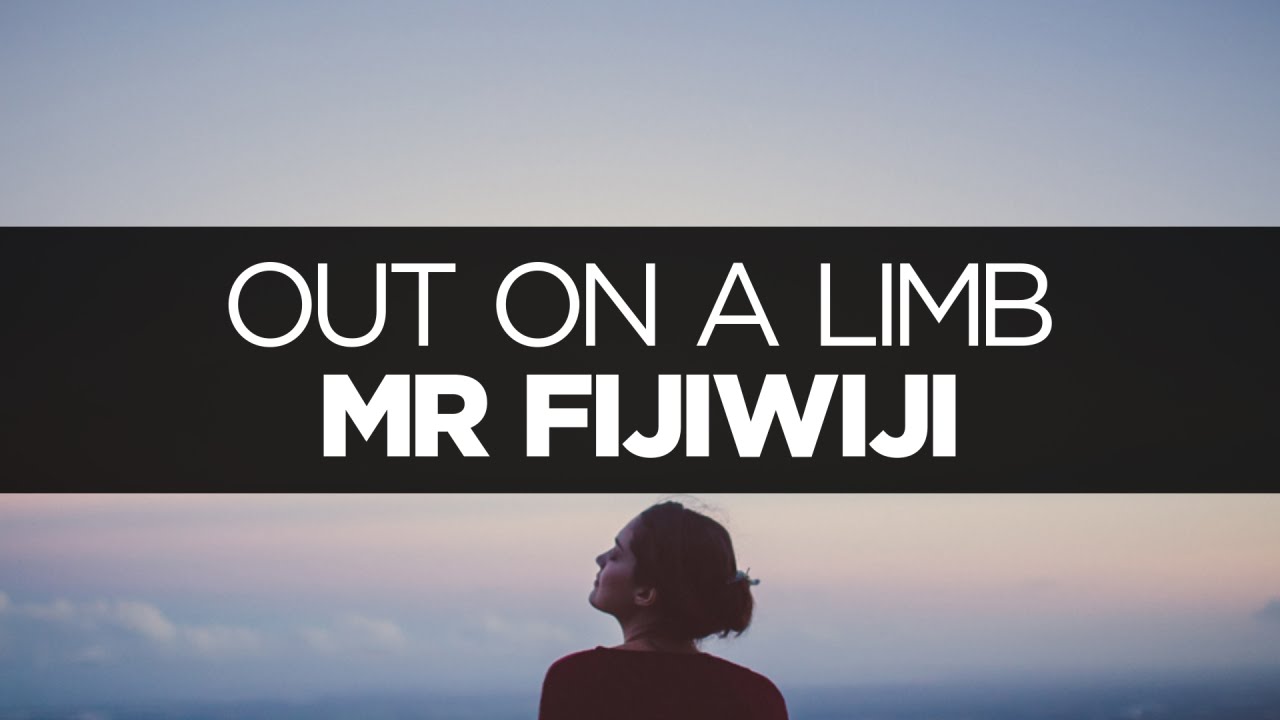 out on a limb mr fijiwiji out on a limb mr fijiwiji