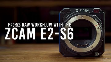 ProRes RAW Workflow with the Z CAM E2-S6