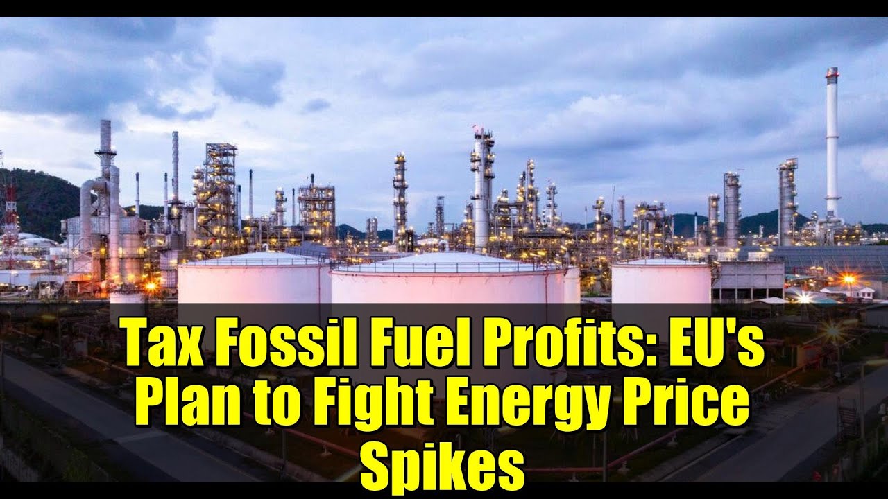 Tax Fossil Fuel Profits: EU's Plan to Fight Energy Price Spikes