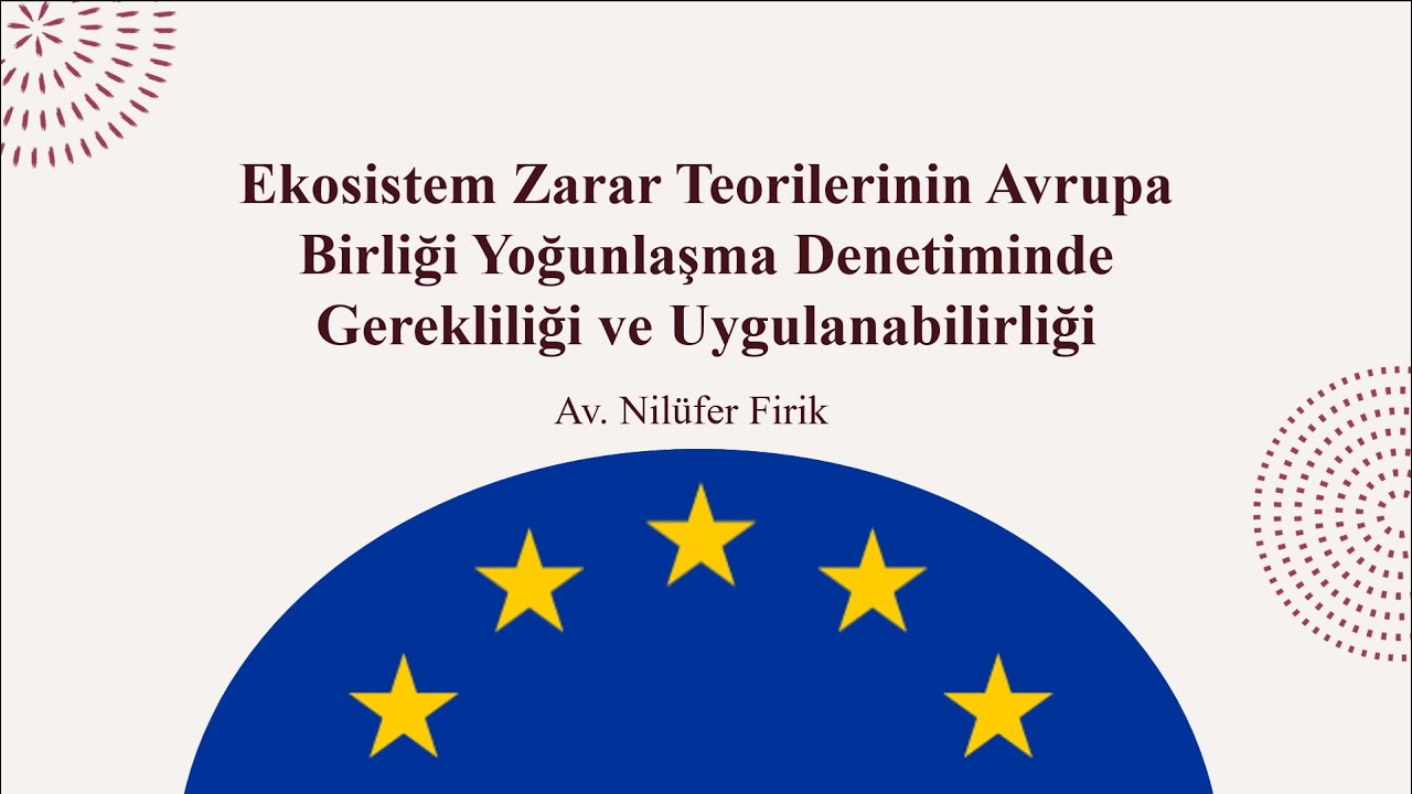 Av. Nilüfer Firik: Ekosistem Zarar Teorilerinin Yoğunlaşma Denetiminde Uygulanabilirliği