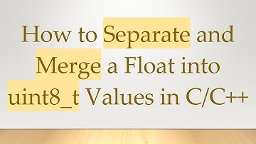 How to Separate and Merge a Float into uint8_t Values in C/C++