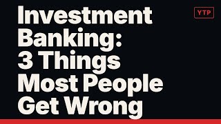 Investment Banking: 3 Things Most People Get Wrong