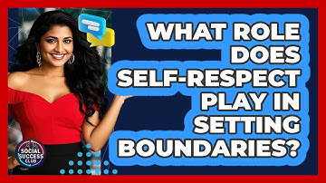 What Role Does Self-respect Play In Setting Boundaries? - Social Success Club