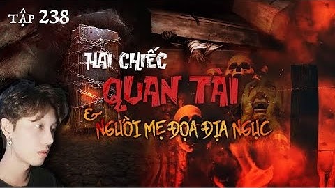 Tập 238: HAI CHIẾC QUAN TÀI & NGƯỜI MẸ ĐOẠ ĐỊA NGỤC || Chuyện ma Nguyễn Nguyễn