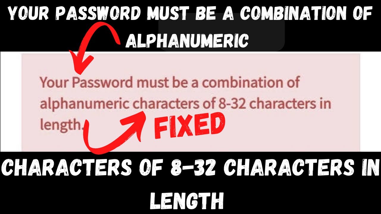 Fix Your Password Must Be A Combination Of Alphanumeric Characters Of 8 32 Characters In Length