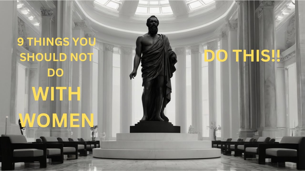 Stoic Secrets: 9 Things Men Must Avoid Doing with Women!