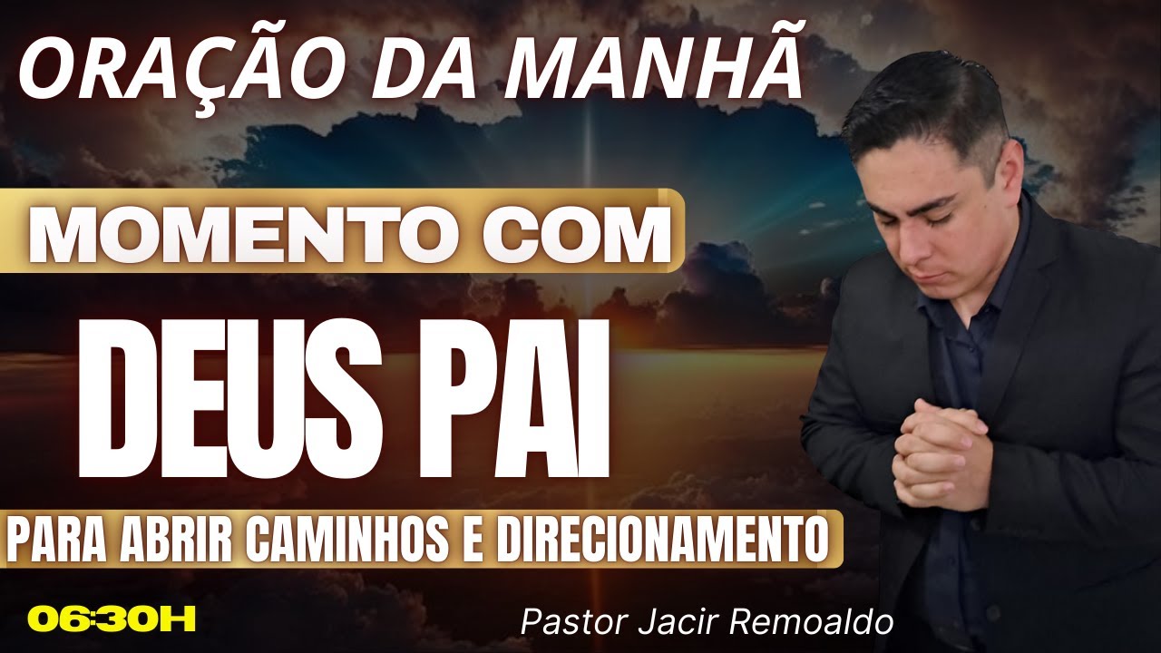 MOMENTO COM DEUS PAI: PARA ABRIR CAMINHOS E DIRECIONAMENTO- @prjacirremoaldo