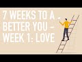 7 Weeks To a Better You - Week 1: Love